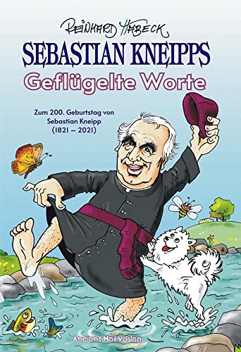 Sebastian Kneipps Geflügelte worte: Zum 200. Geburtstag von Sebastian Kneipp (1821-2021)