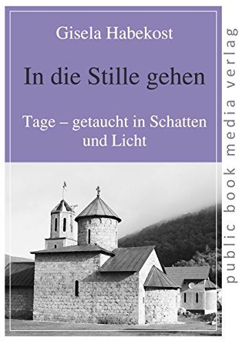 In die Stille gehen: Tage - getaucht in Schatten und Licht In die Stille gehen: Tage - getaucht in Schatten und Licht