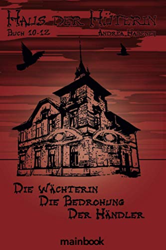Haus der Hüterin. Buch 10-12.: Die Wächterin. Die Bedrohung. Der Händler. von mainbook Verlag