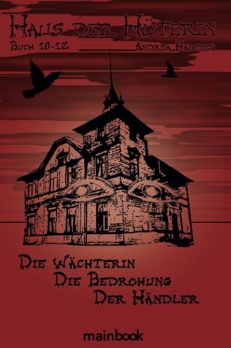 Haus der Hüterin. Buch 10-12.: Die Wächterin. Die Bedrohung. Der Händler. von mainbook Verlag