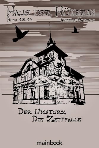 Haus der Hüterin. Buch 13 + 14.: Der Umsturz. Die Zeitfalle. Haus der Hüterin. Buch 13 + 14.: Der Umsturz. Die Zeitfalle. von mainbook Verlag