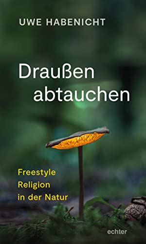 Draußen abtauchen: Freestyle Religion in der Natur von Echter Verlag GmbH