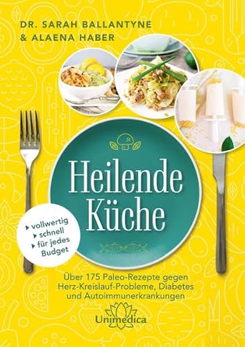 Heilende Küche: Über 175 Paleo-Rezepte gegen Herz-Kreisluaf-Probleme, Diabetes und Autoimmunerkrankungen von Narayana Verlag GmbH