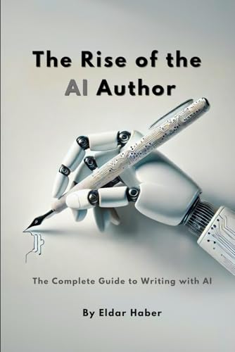 The Rise of the AI Author: The Complete Guide to Writing with Artificial Intelligence von Independently published