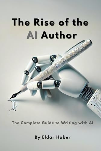 The Rise of the AI Author: The Complete Guide to Writing with Artificial Intelligence von Independently published