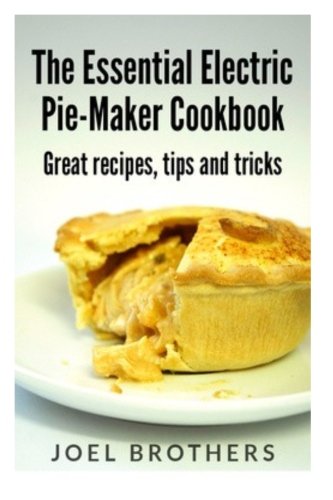 The Essential Electric Pie Maker Cookbook.: Great recipes, Tips and Tricks von CreateSpace Independent Publishing Platform
