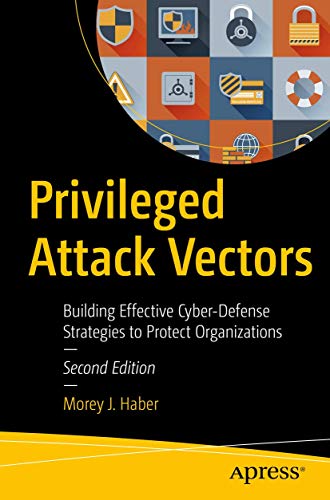 Privileged Attack Vectors: Building Effective Cyber-Defense Strategies to Protect Organizations von Apress