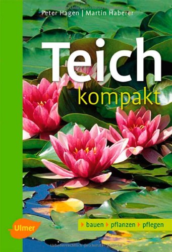 Teich kompakt: Bauen, pflanzen, pflegen