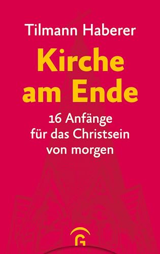 Kirche am Ende: 16 Anfänge für das Christsein von morgen von Guetersloher Verlagshaus