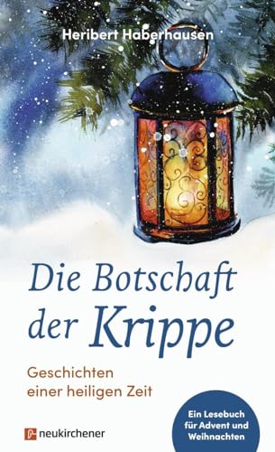 Die Botschaft der Krippe: Geschichten einer heiligen Zeit. Ein Lesebuch für Advent und Weihnachten Die Botschaft der Krippe: Geschichten einer heiligen Zeit. Ein Lesebuch für Advent und Weihnachten