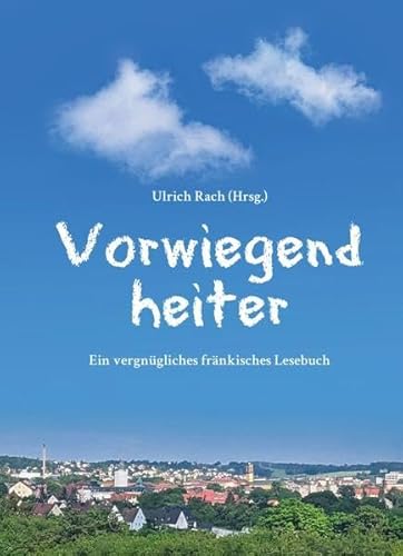 Vorwiegend heiter: Ein vergnügliches fränkisches Lesebuch