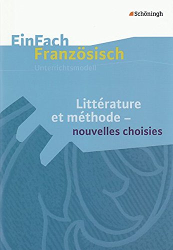 EinFach Französisch Unterrichtsmodelle: Littérature et méthode - nouvelles choisies (EinFach Französisch Unterrichtsmodelle: Unterrichtsmodelle für die Schulpraxis)