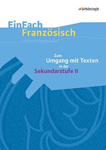 EinFach Französisch Unterrichtsmodelle: Zum Umgang mit Texten in der Sekundarstufe II (EinFach Französisch Unterrichtsmodelle: Unterrichtsmodelle für die Schulpraxis)