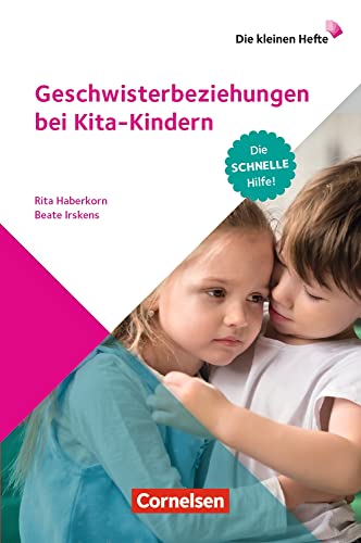 Geschwisterbeziehungen bei Kita-Kindern: Die schnelle Hilfe! (Die kleinen Hefte)