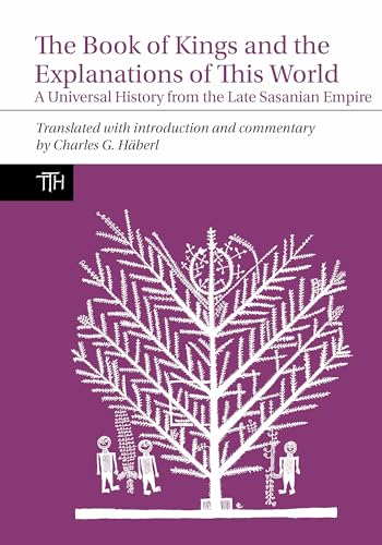 The Book of Kings and the Explanations of This World: A Universal History from the Late Sasanian Empire (Translated Texts for Historians Lup, Band 80) von Liverpool University Press