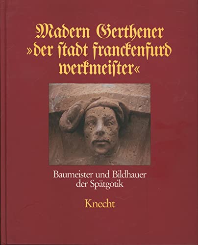 Madern Gerthener "der Stadt Franckenfurd Werkmeister": Baumeister und Bildhauer der Spätgotik.