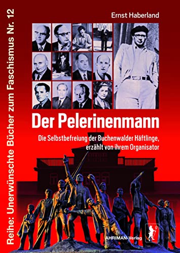 Der Pelerinenmann: Die Selbstbefreiung der Buchenwalder Häftlinge, erzählt von ihrem Organisator (Unerwünschte Bücher zum Faschismus)