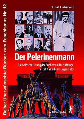 Der Pelerinenmann: Die Selbstbefreiung der Buchenwalder Häftlinge, erzählt von ihrem Organisator (Unerwünschte Bücher zum Faschismus)