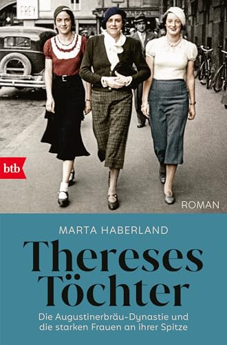 Thereses Töchter: Roman. Die Augustinerbräu-Dynastie und die starken Frauen an ihrer Spitze von btb Verlag