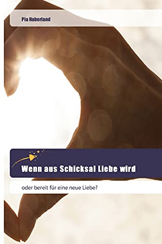 Wenn aus Schicksal Liebe wird: oder bereit für eine neue Liebe? von Goldene Rakete