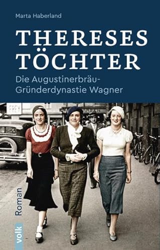 Thereses Töchter: Die Augustinerbräu-Gründerdynastie Wagner. Roman
