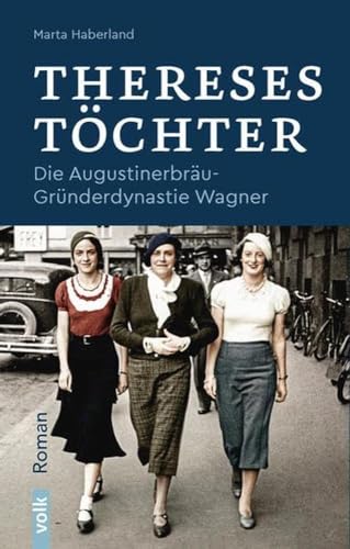 Thereses Töchter: Die Augustinerbräu-Gründerdynastie Wagner. Roman