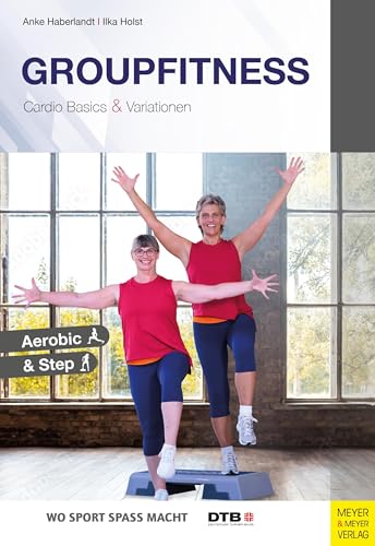 Groupfitness - Cardio Basics & Variationen: Aerobic & Step (Wo Sport Spaß macht) von Meyer + Meyer Fachverlag
