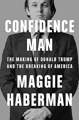 Confidence Man: The Definitive Biography of Donald Trump
