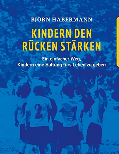 Kindern den Rücken stärken: Ein einfacher Weg, Kindern eine Haltung fürs Leben zu geben von Book on Demand