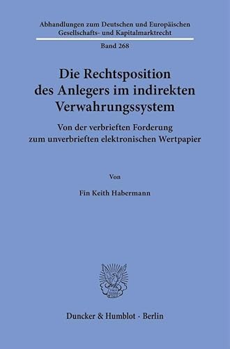 Die Rechtsposition des Anlegers im indirekten Verwahrungssystem: Von der verbrieften Forderung zum unverbrieften elektronischen Wertpapier ... Gesellschafts- und Kapitalmarktrecht) von Duncker & Humblot