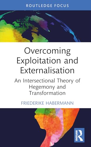 Overcoming Exploitation and Externalisation: An Intersectional Theory of Hegemony and Transformation (Critiques and Alternatives to Capitalism)