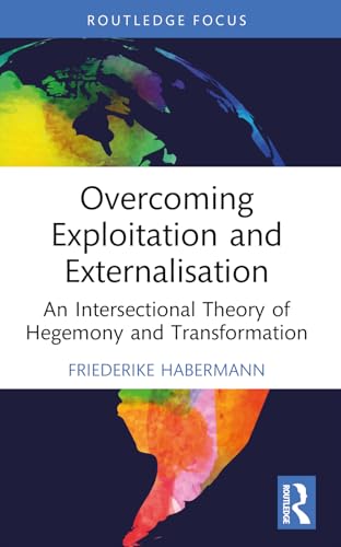 Overcoming Exploitation and Externalisation: An Intersectional Theory of Hegemony and Transformation (Critiques and Alternatives to Capitalism) von Routledge