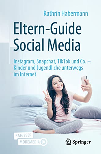 Eltern-Guide Social Media: Instagram, Snapchat, TikTok und Co. – Kinder und Jugendliche unterwegs im Internet Eltern-Guide Social Media: Instagram, Snapchat, TikTok und Co. – Kinder und Jugendliche unterwegs im Internet