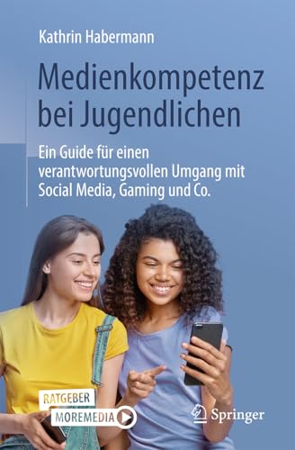 Medienkompetenz bei Jugendlichen: Ein Guide für einen verantwortungsvollen Umgang mit Social Media, Gaming und Co. von Springer