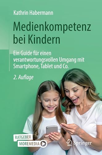 Medienkompetenz bei Kindern: Ein Guide für einen verantwortungsvollen Umgang mit Smartphone, Tablet und Co. von Springer