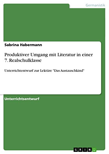 Produktiver Umgang mit Literatur in einer 7. Realschulklasse: Unterrichtentwurf zur Lektüre "Das Austauschkind"