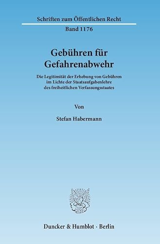 Gebühren für Gefahrenabwehr.: Die Legitimität der Erhebung von Gebühren im Lichte der Staatsaufgabenlehre des freiheitlichen Verfassungsstaates. (Schriften zum Öffentlichen Recht)