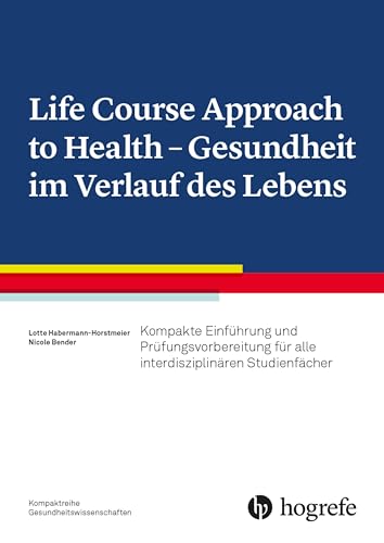 Life Course Approach to Health - Gesundheit im Verlauf des Lebens: Kompakte Einführung für alle interdisziplinären Studienfächer Life Course Approach to Health - Gesundheit im Verlauf des Lebens: Kompakte Einführung für alle interdisziplinären Studienfächer von Hogrefe AG