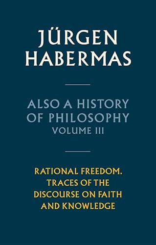 Also a History of Philosophy, Volume 3: Rational Freedom. Traces of the Discourse on Faith and Knowledge Also a History of Philosophy, Volume 3: Rational Freedom. Traces of the Discourse on Faith and Knowledge von Polity