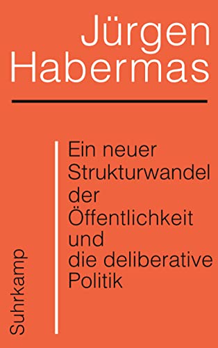 Ein neuer Strukturwandel der Öffentlichkeit und die deliberative Politik: Platz 1 der Sachbuchbestenliste der WELT Ein neuer Strukturwandel der Öffentlichkeit und die deliberative Politik: Platz 1 der Sachbuchbestenliste der WELT