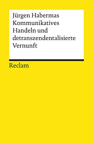Kommunikatives Handeln und detranszendentalisierte Vernunft Kommunikatives Handeln und detranszendentalisierte Vernunft