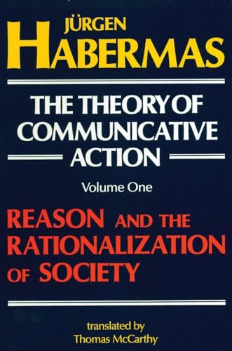 The Theory of Communicative Action: Volume 1: Reason and the Rationalization of Society (The Theory of Communicative Action, Vol1)