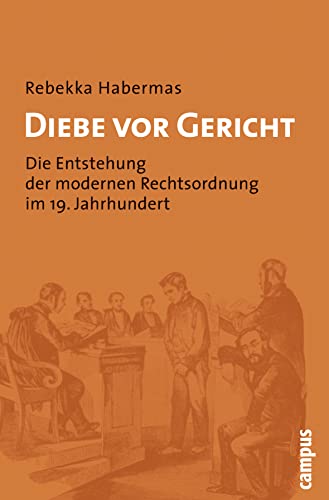 Diebe vor Gericht: Die Entstehung der modernen Rechtsordnung im 19. Jahrhundert