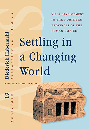 Settling in a Changing World: Villa Development in the Northern Provinces of the Roman Empire: Villa Development in Northern Provinces of Roman Empire (Amsterdam Archaeological Studies, 19, Band 19) von Amsterdam University Press