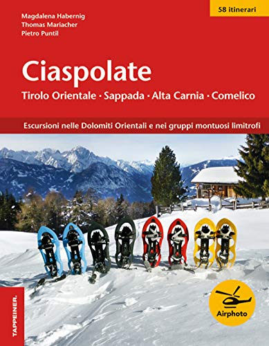 Ciaspolate Tirolo Orientale - Sappada - Alta Carnia - Comelico: Escursioni nelle Dolomiti Orientali e nei gruppi montuosi limitrofi