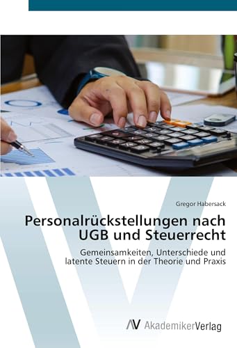 Personalrückstellungen nach UGB und Steuerrecht: Gemeinsamkeiten, Unterschiede undlatente Steuern in der Theorie und Praxis von AV Akademikerverlag