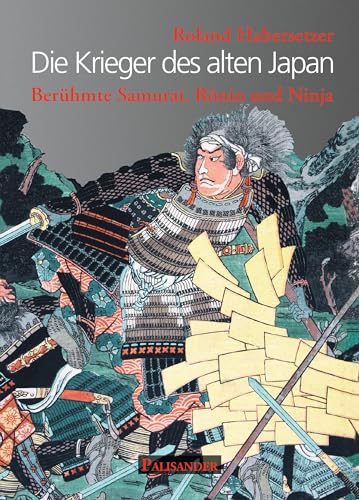 Die Krieger des alten Japan: Berühmte Samurai, Rōnin und Ninja: Berühmte Samurai, Ronin und Ninja