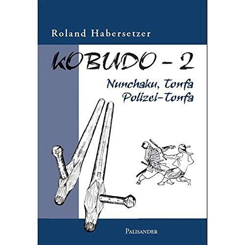 Kobudo, Bd.2: Nunchaku, Tonfa, Polizei-Tonfa von Palisander Verlag