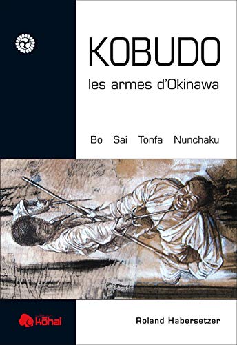 Kobudo - Les armes d'Okinawe bo, sai: les armes d'okinawa