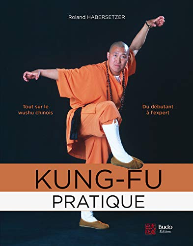 Kung-fu pratique: Tout sur le wushu chinois du débutant à l'expert von Budo
